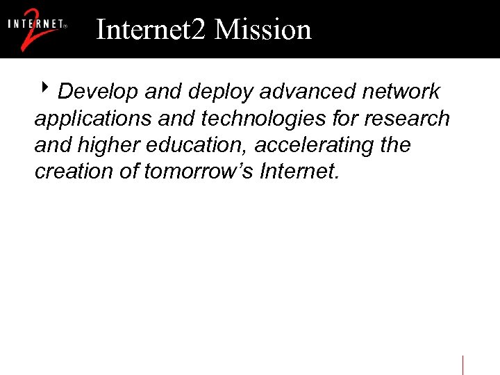 Internet 2 Mission 8 Develop and deploy advanced network applications and technologies for research
