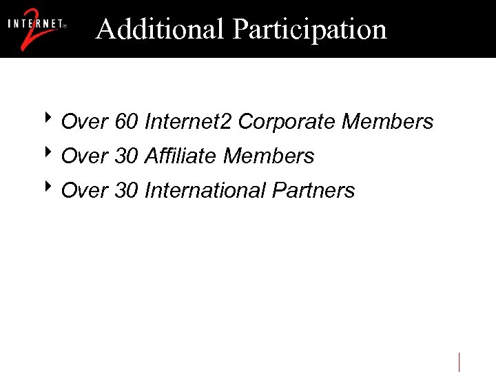 Additional Participation 8 Over 60 Internet 2 Corporate Members 8 Over 30 Affiliate Members