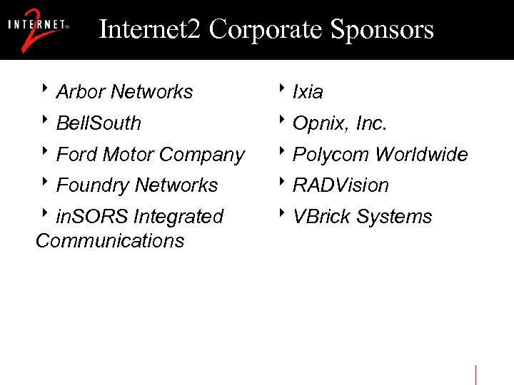 Internet 2 Corporate Sponsors 8 Arbor Networks 8 Ixia 8 Bell. South 8 Opnix,