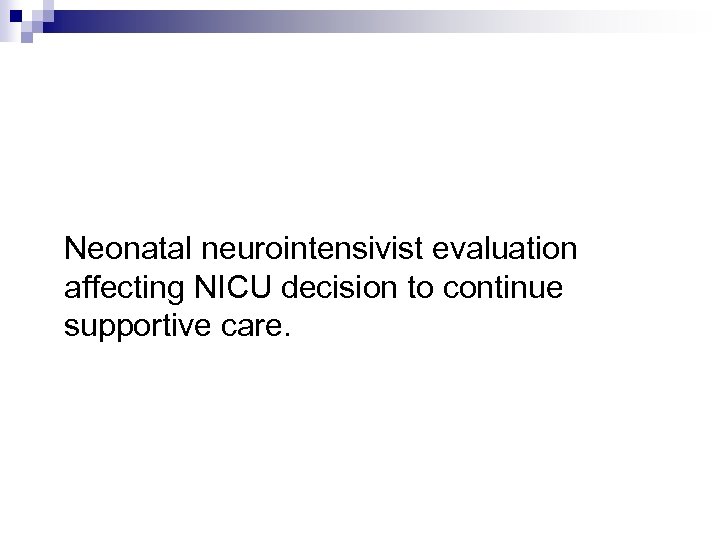 Neonatal neurointensivist evaluation affecting NICU decision to continue supportive care. 