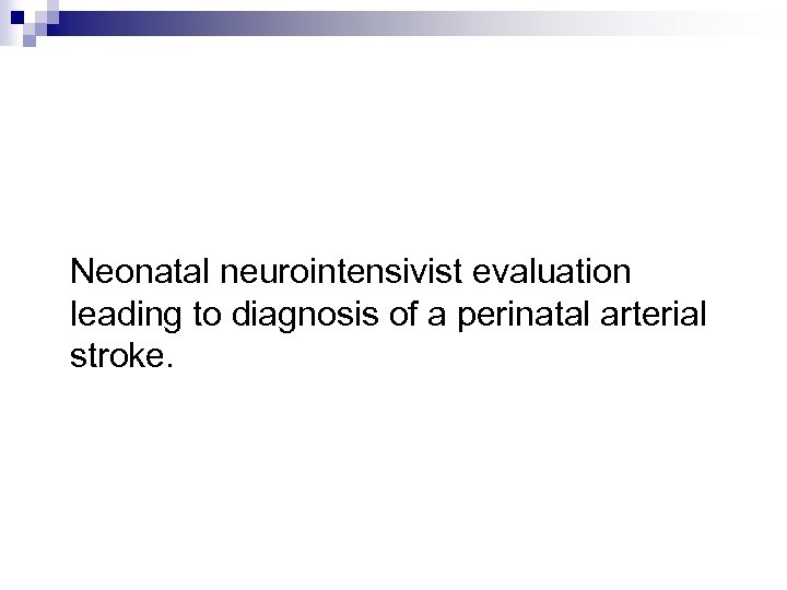 Neonatal neurointensivist evaluation leading to diagnosis of a perinatal arterial stroke. 