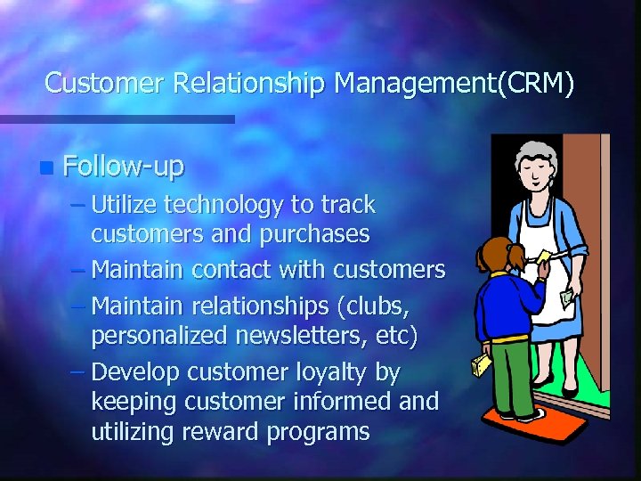 Customer Relationship Management(CRM) n Follow-up – Utilize technology to track customers and purchases –