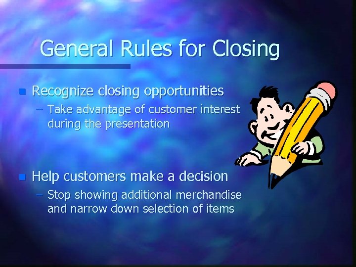 General Rules for Closing n Recognize closing opportunities – Take advantage of customer interest