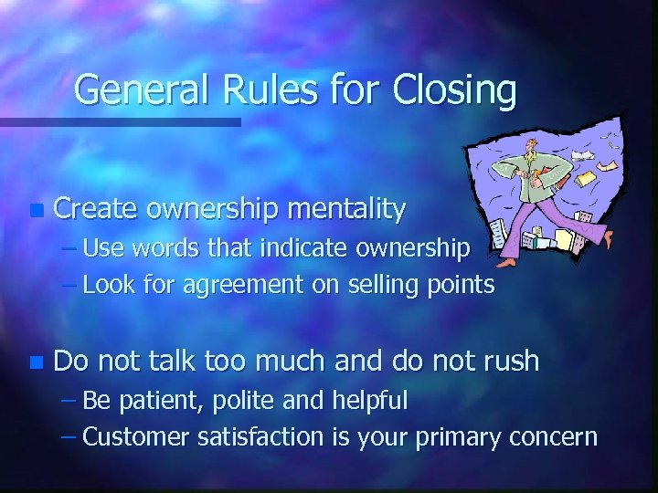 General Rules for Closing n Create ownership mentality – Use words that indicate ownership
