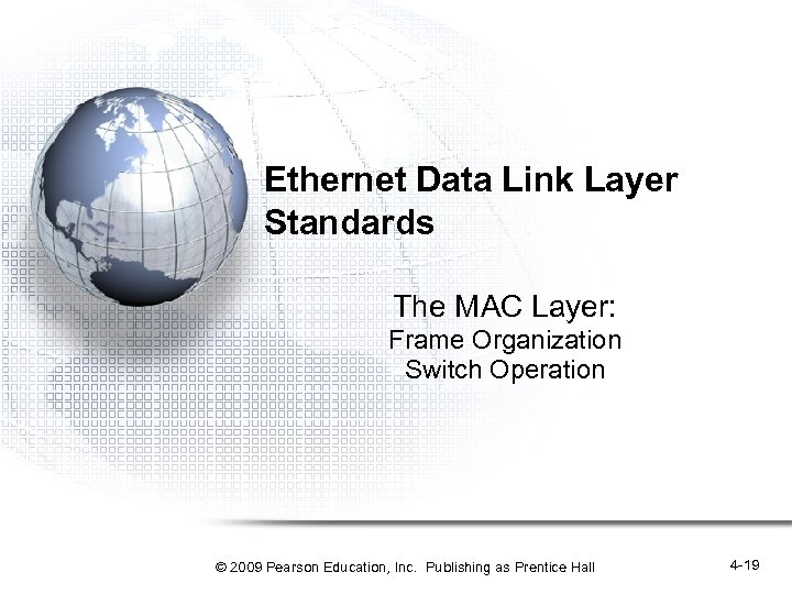 Ethernet Data Link Layer Standards The MAC Layer: Frame Organization Switch Operation © 2009