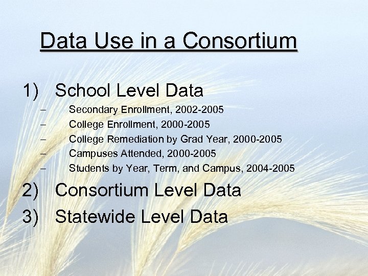 Data Use in a Consortium 1) School Level Data – – – Secondary Enrollment,