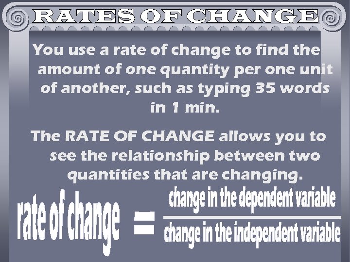 You use a rate of change to find the amount of one quantity per