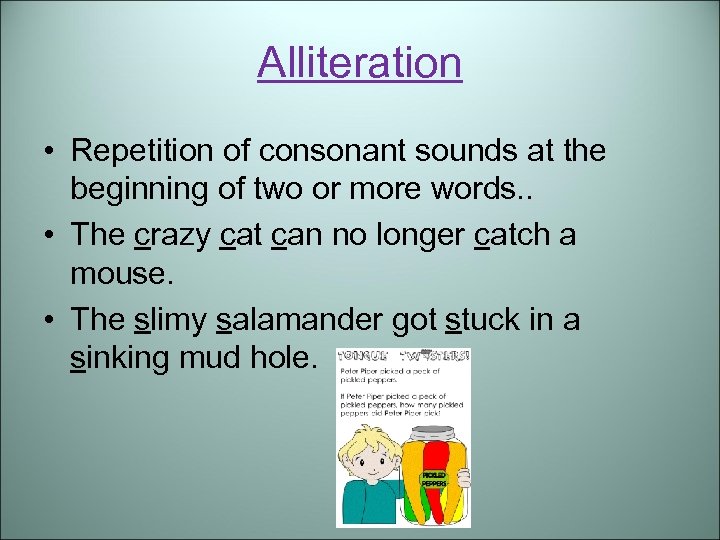 Alliteration • Repetition of consonant sounds at the beginning of two or more words.