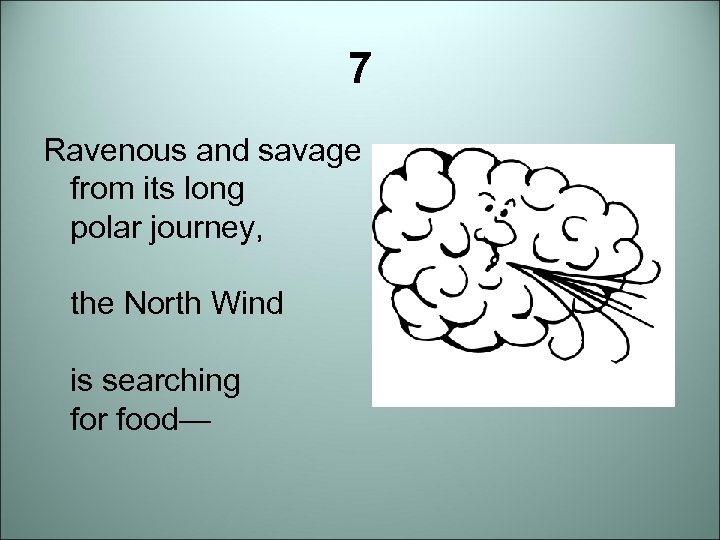 7 Ravenous and savage from its long polar journey, the North Wind is searching