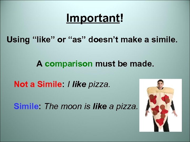 Important! Using “like” or “as” doesn’t make a simile. A comparison must be made.