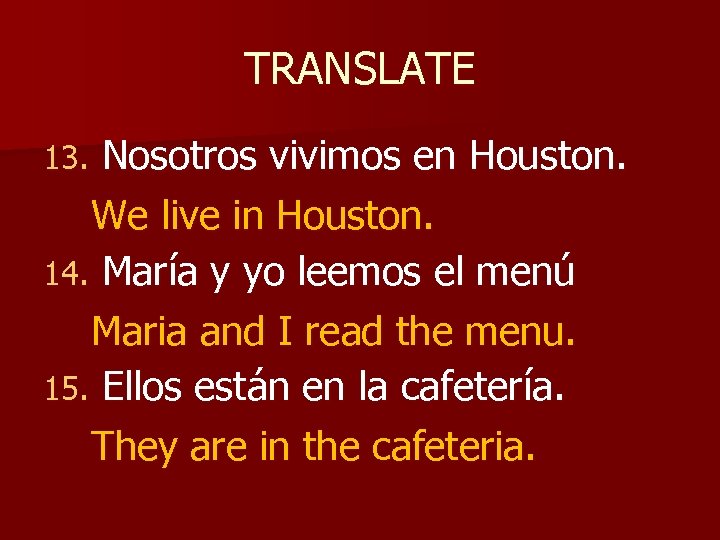 TRANSLATE Nosotros vivimos en Houston. We live in Houston. 14. María y yo leemos