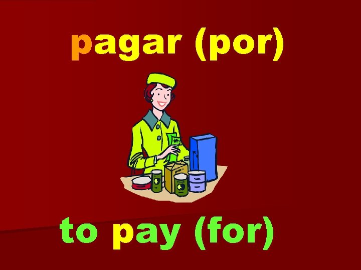pagar (por) to pay (for) 