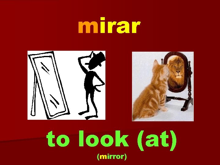 mirar to look (at) (mirror) 