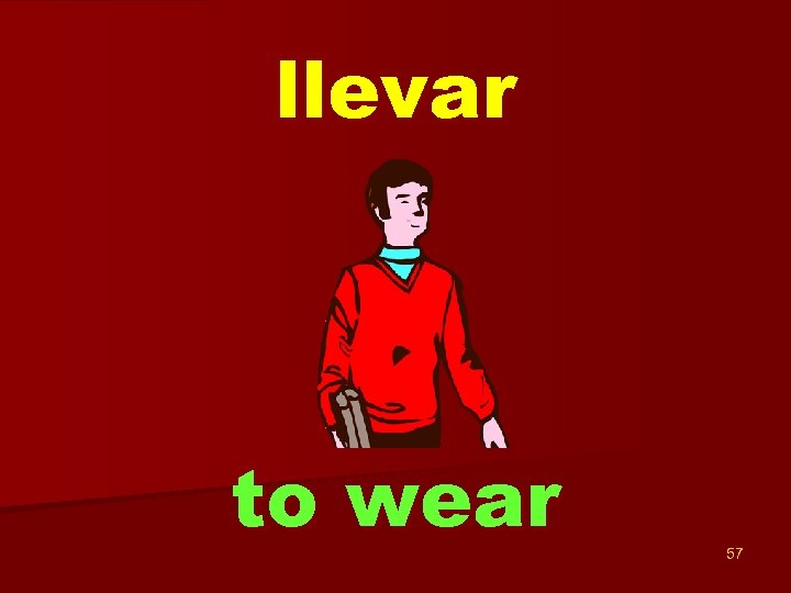 llevar to wear 57 