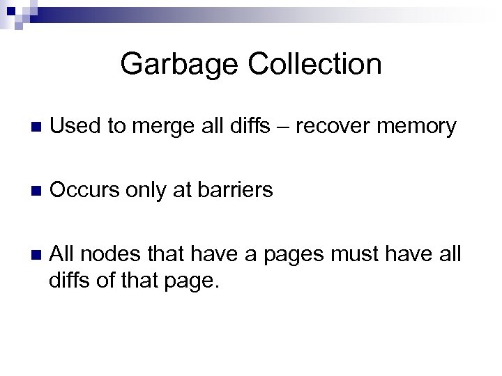 Garbage Collection n Used to merge all diffs – recover memory n Occurs only