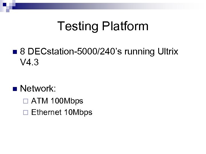 Testing Platform n 8 DECstation-5000/240’s running Ultrix V 4. 3 n Network: ATM 100