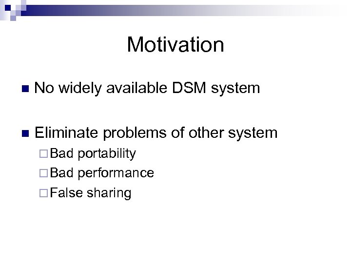 Motivation n No widely available DSM system n Eliminate problems of other system ¨