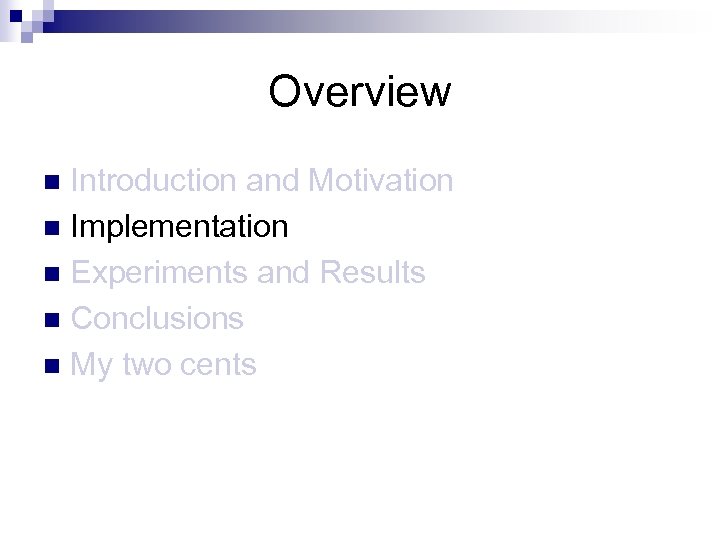 Overview Introduction and Motivation n Implementation n Experiments and Results n Conclusions n My