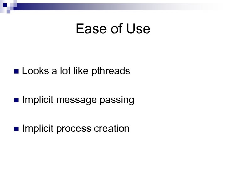 Ease of Use n Looks a lot like pthreads n Implicit message passing n