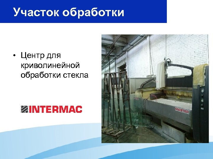 Участок обработки • Центр для криволинейной обработки стекла 