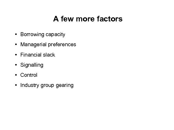 A few more factors • Borrowing capacity • Managerial preferences • Financial slack •