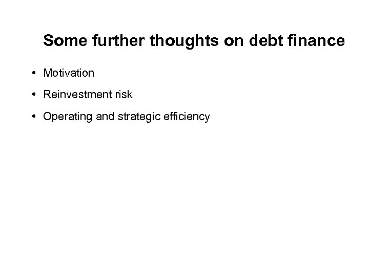 Some further thoughts on debt finance • Motivation • Reinvestment risk • Operating and