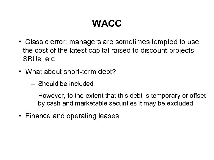 WACC • Classic error: managers are sometimes tempted to use the cost of the