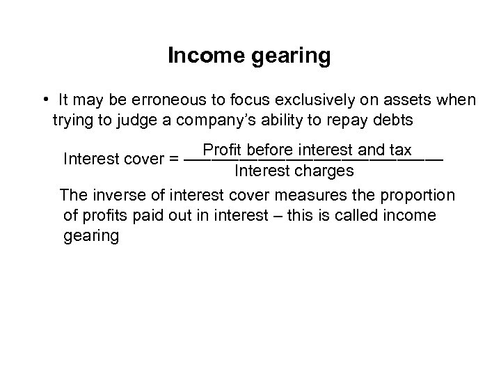 Income gearing • It may be erroneous to focus exclusively on assets when trying