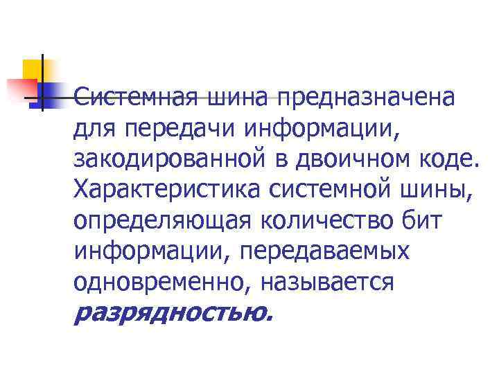 Системная шина предназначена для передачи информации, закодированной в двоичном коде. Характеристика системной шины, определяющая
