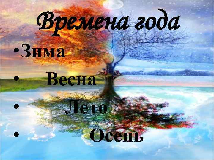 Времена года • Зима • Весна • Лето • Осень 