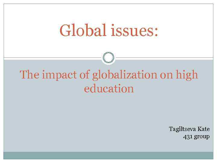 Global issues: The impact of globalization on high education Tagiltseva Kate 431 group 