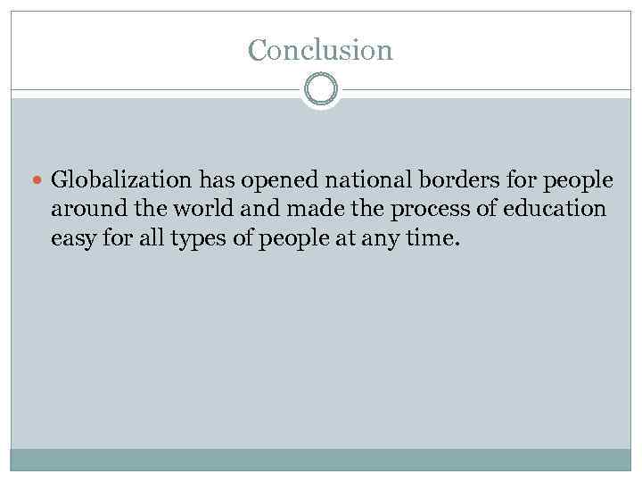 Conclusion Globalization has opened national borders for people around the world and made the