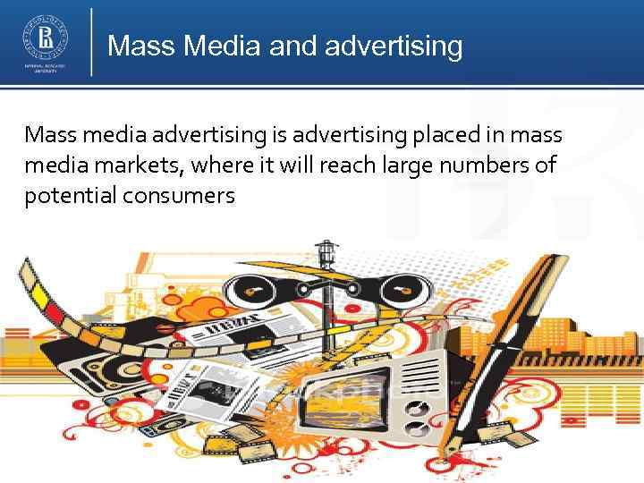Mass Media and advertising Mass media advertising is advertising placed in mass media markets,