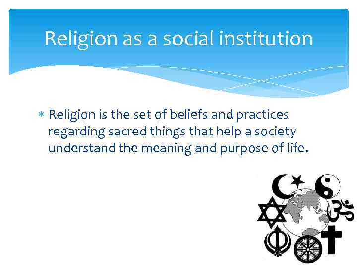 Religion as a social institution Religion is the set of beliefs and practices regarding