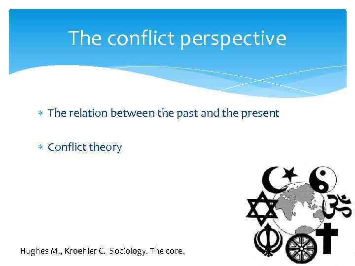 The conflict perspective The relation between the past and the present Conflict theory Hughes