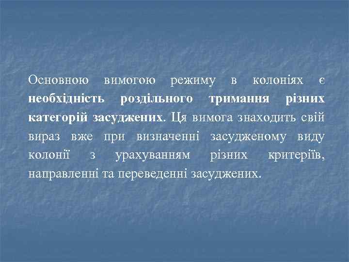 Основною вимогою режиму в колоніях є необхідність роздільного тримання різних категорій засуджених. Ця вимога
