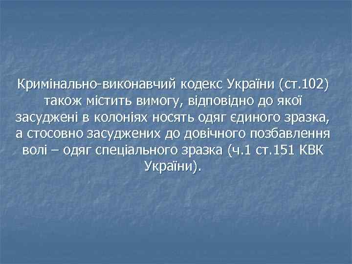 Кримінально-виконавчий кодекс України (ст. 102) також містить вимогу, відповідно до якої засуджені в колоніях