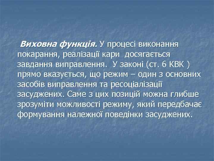 Виховна функція. У процесі виконання покарання, реалізації кари досягається завдання виправлення. У законі (ст.