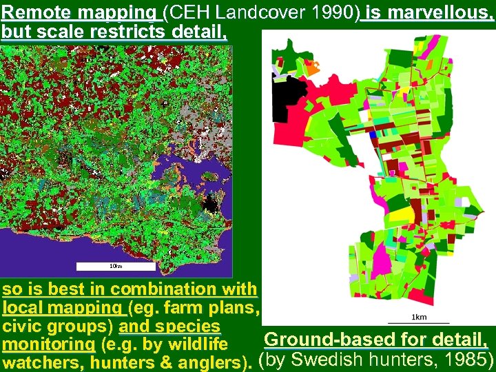 Remote mapping (CEH Landcover 1990) is marvellous, but scale restricts detail, so is best