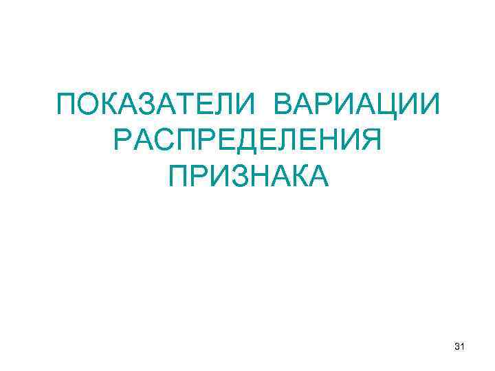 ПОКАЗАТЕЛИ ВАРИАЦИИ РАСПРЕДЕЛЕНИЯ ПРИЗНАКА 31 