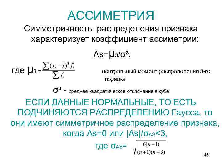 АССИМЕТРИЯ Симметричность распределения признака характеризует коэффициент ассиметрии: As=μ 3/σ³, где μ 3 = центральный