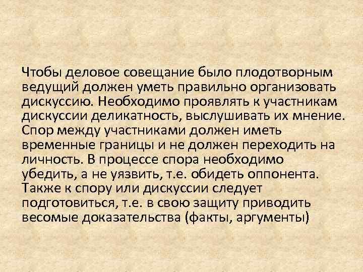 Чтобы деловое совещание было плодотворным ведущий должен уметь правильно организовать дискуссию. Необходимо проявлять к