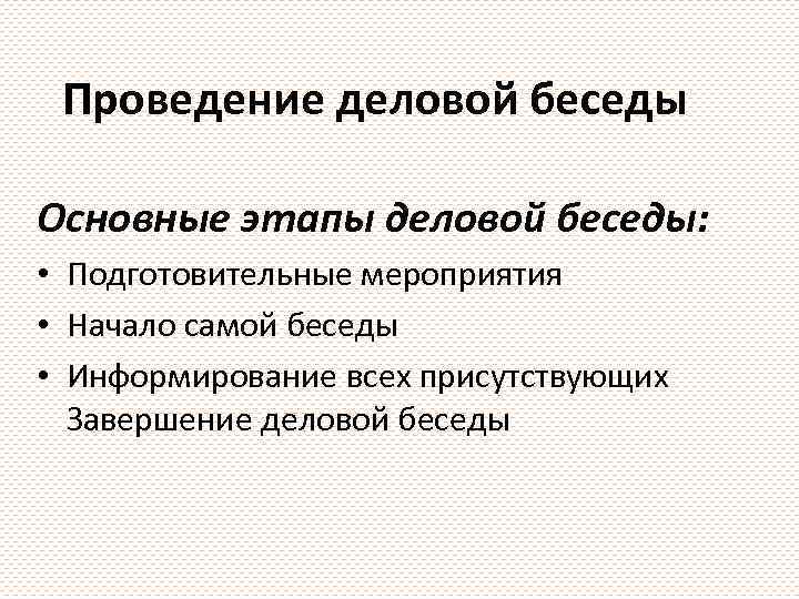 Проведение деловой беседы Основные этапы деловой беседы: • Подготовительные мероприятия • Начало самой беседы