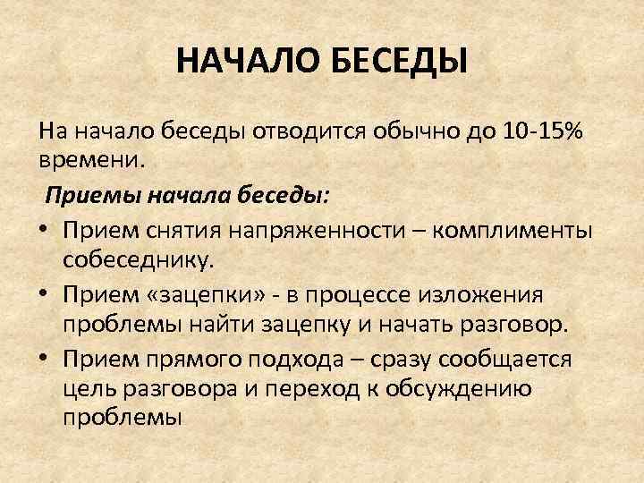 НАЧАЛО БЕСЕДЫ На начало беседы отводится обычно до 10 -15% времени. Приемы начала беседы: