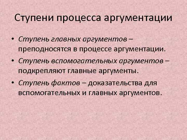 Ступени процесса аргументации • Ступень главных аргументов – преподносятся в процессе аргументации. • Ступень