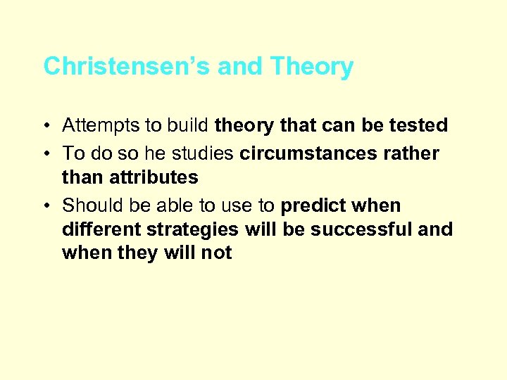 Christensen’s and Theory • Attempts to build theory that can be tested • To