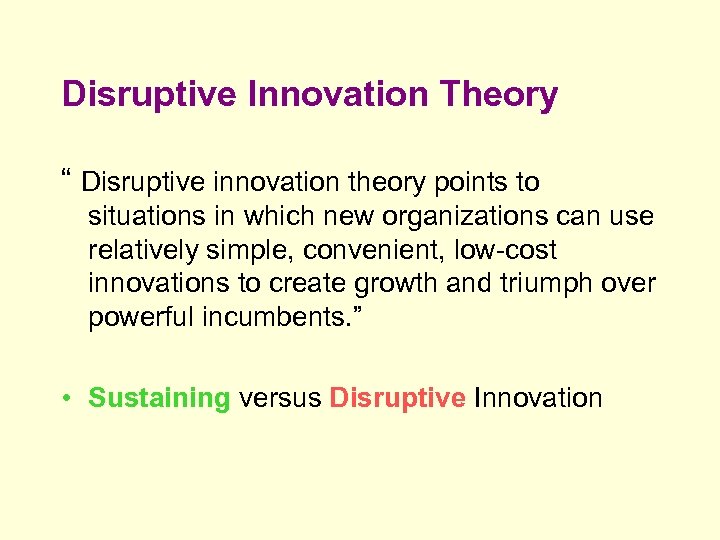 Disruptive Innovation Theory “ Disruptive innovation theory points to situations in which new organizations