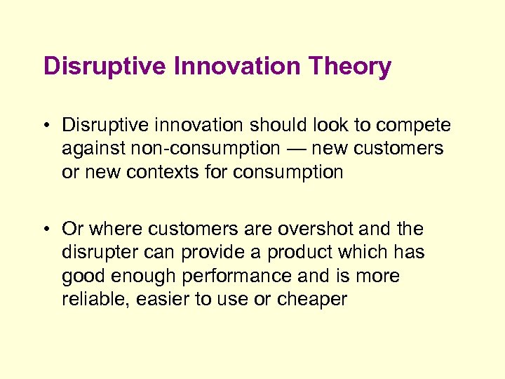 Disruptive Innovation Theory • Disruptive innovation should look to compete against non-consumption — new