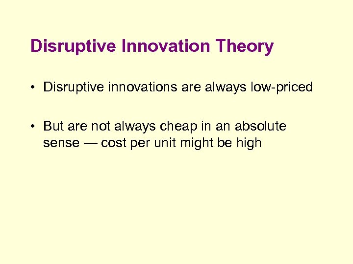 Disruptive Innovation Theory • Disruptive innovations are always low-priced • But are not always