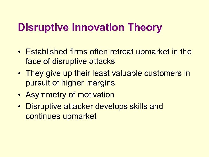 Disruptive Innovation Theory • Established firms often retreat upmarket in the face of disruptive